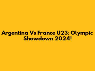 Argentina Vs France U23: Olympic Showdown 2024!