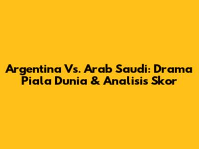 Argentina Vs. Arab Saudi: Drama Piala Dunia & Analisis Skor