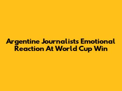 Argentine Journalist's Emotional Reaction At World Cup Win