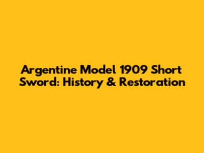 Argentine Model 1909 Short Sword: History & Restoration