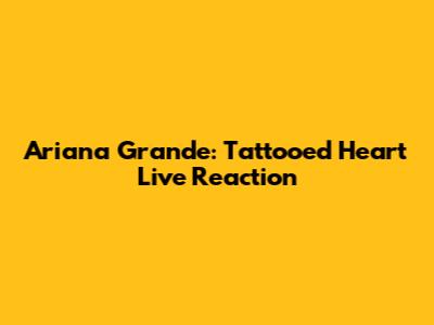 Ariana Grande: Tattooed Heart Live Reaction