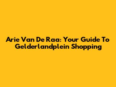 Arie Van De Raa: Your Guide To Gelderlandplein Shopping