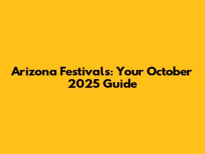 Arizona Festivals: Your October 2025 Guide
