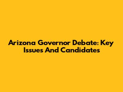 Arizona Governor Debate: Key Issues And Candidates