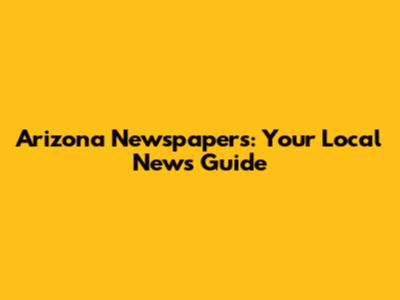 Arizona Newspapers: Your Local News Guide