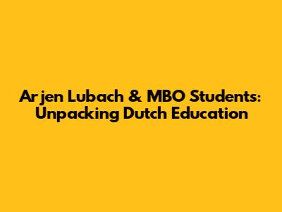 Arjen Lubach & MBO Students: Unpacking Dutch Education
