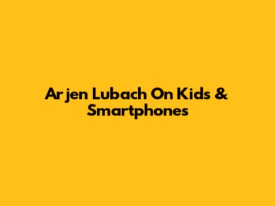 Arjen Lubach On Kids & Smartphones