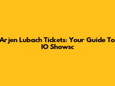 Arjen Lubach Tickets: Your Guide To IO Showsc