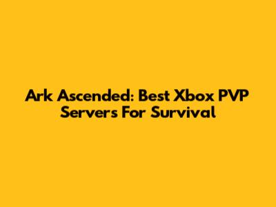 Ark Ascended: Best Xbox PVP Servers For Survival
