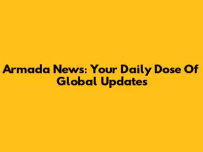 Armada News: Your Daily Dose Of Global Updates