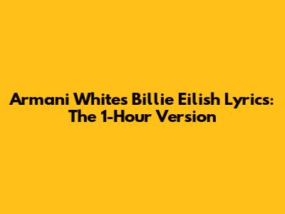 Armani White's "Billie Eilish" Lyrics: The 1-Hour Version