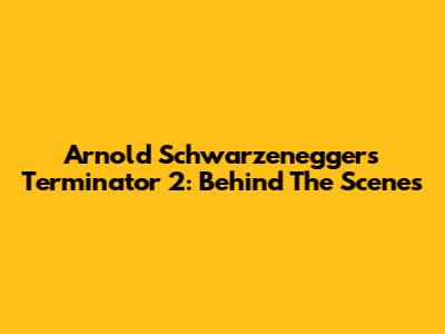 Arnold Schwarzenegger's Terminator 2: Behind The Scenes