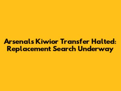 Arsenal's Kiwior Transfer Halted: Replacement Search Underway