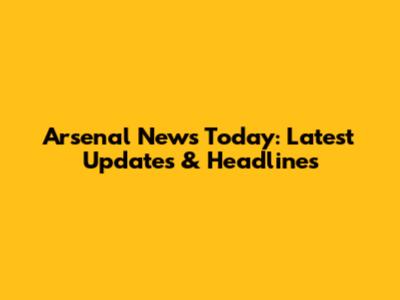 Arsenal News Today: Latest Updates & Headlines