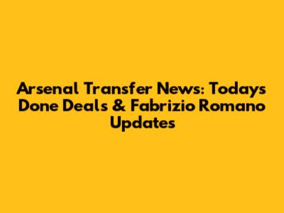 Arsenal Transfer News: Today's Done Deals & Fabrizio Romano Updates