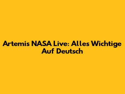 Artemis NASA Live: Alles Wichtige Auf Deutsch