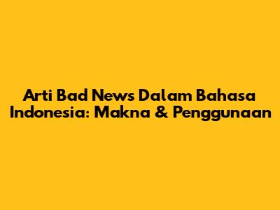 Arti "Bad News" Dalam Bahasa Indonesia: Makna & Penggunaan