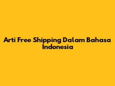 Arti "Free Shipping" Dalam Bahasa Indonesia