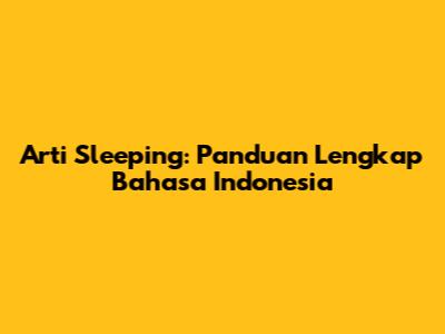 Arti "Sleeping": Panduan Lengkap Bahasa Indonesia