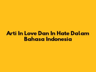 Arti 'In Love' Dan 'In Hate' Dalam Bahasa Indonesia