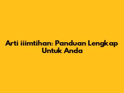 Arti 'iiimtihan': Panduan Lengkap Untuk Anda
