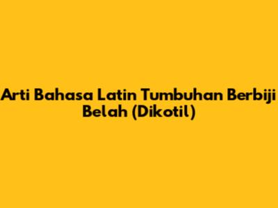 Arti Bahasa Latin Tumbuhan Berbiji Belah (Dikotil)