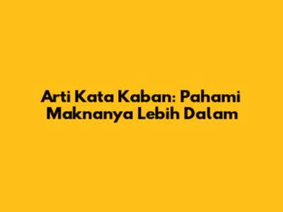 Arti Kata 'Kaban': Pahami Maknanya Lebih Dalam