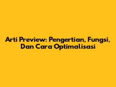 Arti Preview: Pengertian, Fungsi, Dan Cara Optimalisasi