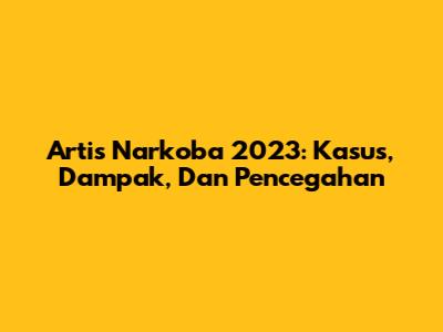 Artis Narkoba 2023: Kasus, Dampak, Dan Pencegahan