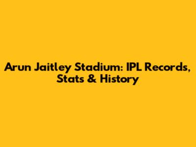Arun Jaitley Stadium: IPL Records, Stats & History