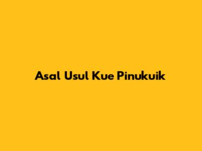 Asal Usul Kue Pinukuik