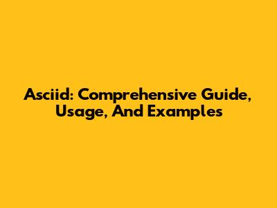 Asciid: Comprehensive Guide, Usage, And Examples