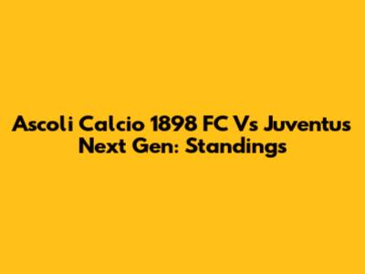 Ascoli Calcio 1898 FC Vs Juventus Next Gen: Standings