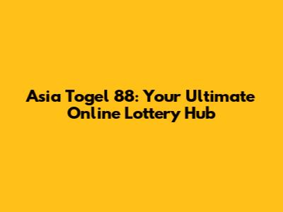Asia Togel 88: Your Ultimate Online Lottery Hub