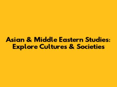 Asian & Middle Eastern Studies: Explore Cultures & Societies