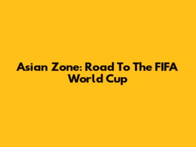 Asian Zone: Road To The FIFA World Cup