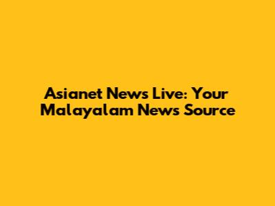 Asianet News Live: Your Malayalam News Source