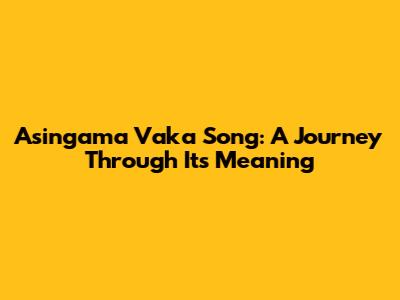 Asingama Vaka Song: A Journey Through Its Meaning