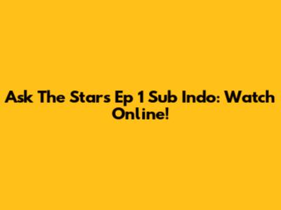 Ask The Stars Ep 1 Sub Indo: Watch Online!