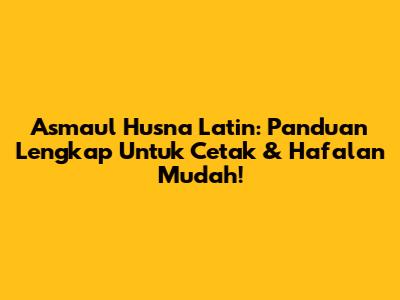 Asmaul Husna Latin: Panduan Lengkap Untuk Cetak & Hafalan Mudah!