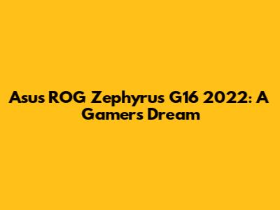 Asus ROG Zephyrus G16 2022: A Gamer's Dream