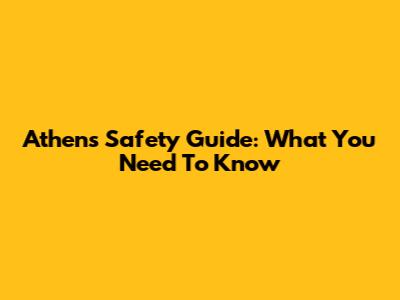 Athens Safety Guide: What You Need To Know