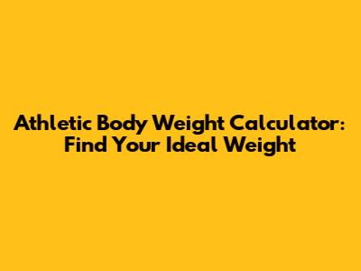 Athletic Body Weight Calculator: Find Your Ideal Weight