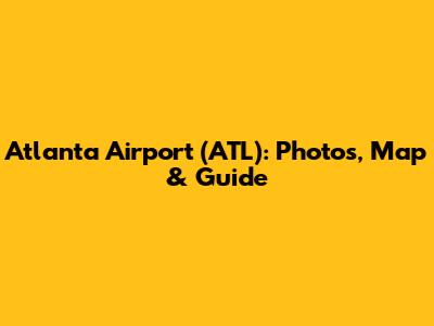 Atlanta Airport (ATL): Photos, Map & Guide