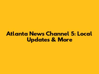 Atlanta News Channel 5: Local Updates & More