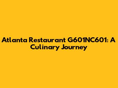 Atlanta Restaurant G601NC601: A Culinary Journey