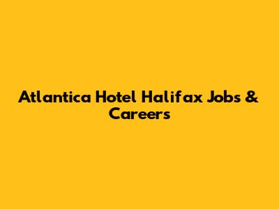 Atlantica Hotel Halifax Jobs & Careers