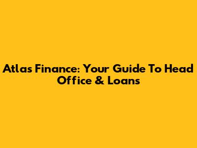 Atlas Finance: Your Guide To Head Office & Loans