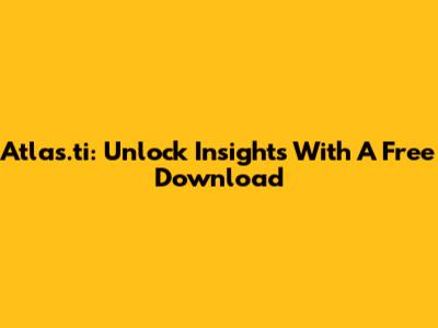 Atlas.ti: Unlock Insights With A Free Download