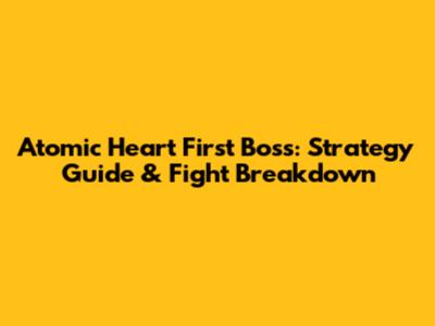 Atomic Heart First Boss: Strategy Guide & Fight Breakdown